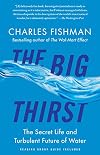 The Big Thirst: The Secret Life and Turbulent Future of Water