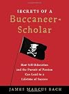Secrets of a Buccaneer-Scholar: How Self-Education and the Pursuit of Passion Can Lead to a Lifetime of Success