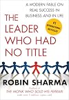 The Leader Who Had No Title: A Modern Fable on Real Success in Business and in Life
