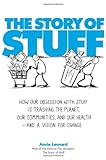 The Story Of Stuff How Our Obsession With Stuff Is Trashing The Planet Our Communities And Our Healthand A Vision For Change
