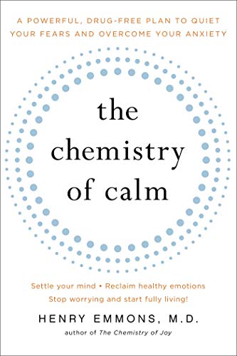 The Chemistry of Calm: A Powerful, Drug-Free Plan to Quiet Your Fears and Overcome Your Anxiety: Emmons MD, Henry