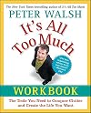 It's All Too Much Workbook: The Tools You Need to Conquer Clutter and Create the Life You Want