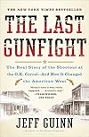 The Last Gunfight: The Real Story of the Shootout at the O.K. Corral - and How It Changed the American West