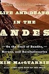 Life and Death in the Andes: On the Trail of Bandits, Heroes, and Revolutionaries