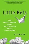 Little Bets: How Breakthrough Ideas Emerge from Small Discoveries