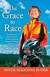 The Grace to Race: The Wisdom and Inspiration of the 80-Year-Old World Champion Triathlete Known as the Iron Nun