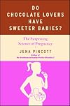 Do Chocolate Lovers Have Sweeter Babies?: The Surprising Science of Pregnancy