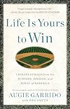 Life Is Yours to Win: Lessons Forged from the Purpose, Passion, and Magic of Baseball