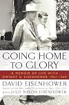 Going Home To Glory: A Memoir of Life with Dwight D. Eisenhower, 1961-1969