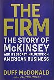 The Firm The Story Of Mckinsey And Its Secret Influence On American Business