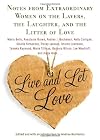 Live and Let Love: Notes from Extraordinary Women on the Layers, the Laughter, and the Litter of Love