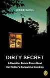 Dirty Secret: A Daughter Comes Clean About Her Mother's Compulsive Hoarding
