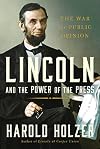 Lincoln and the Power of the Press: The War for Public Opinion