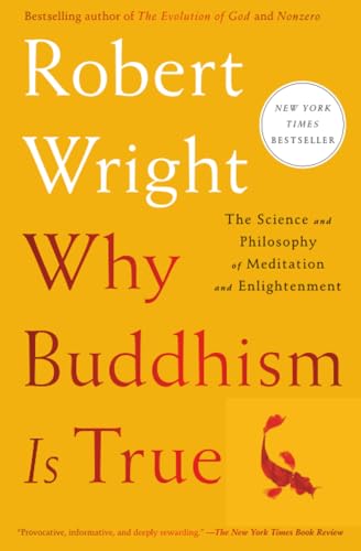 Why Buddhism Is True: The Science and Philosophy of Meditation and Enlightenment by Robert Wright