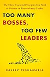 Too Many Bosses, Too Few Leaders: The Three Essential Principles You Need to Become an Extraordinary Leader