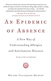 An Epidemic Of Absence A New Way Of Understanding Allergies And Autoimmune Diseases