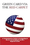 Green Card via the Red Carpet: A Comprehensive Guide to Immigrating to the U.S. by Investing in an EB-5 Regional Center