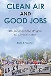 Clean Air and Good Jobs: U.S. Labor and the Struggle for Climate Justice