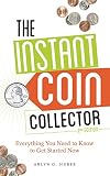The Instant Coin Collector: Everything You Need to Know to Get Started Now