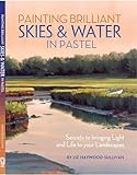 Painting Brilliant Skies & Water in Pastel: Secrets to Bringing Light and Life to Your Landscapes