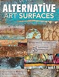 Alternative Art Surfaces: Mixed-Media Techniques for Painting on More Than 35 Different Surfaces