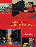 60 Minutes To Better Painting Quick Studies In Oil And Acrylic