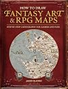 How to Draw Fantasy Art and RPG Maps: Step by Step Cartography for Gamers and Fans