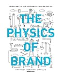 The Physics Of Brand Understand The Forces Behind Brands That Matter