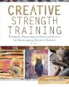 Creative Strength Training: Prompts, Exercises and Personal Stories for Encouraging Artistic Genius