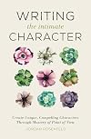 Writing the Intimate Character: Create Unique, Compelling Characters Through Mastery of Point of View