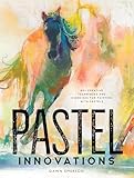 Pastel Innovations: 60+ Creative Techniques and Exercises for Painting with Pastels