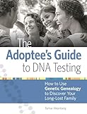 The Adoptees Guide To Dna Testing How To Use Genetic Genealogy To Discover Your Longlost Family