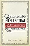 The Quotable Intellectual: 1,417 Bon Mots, Ripostes, and Witticisms for Aspiring Academics, Armchair Philosophers…And Anyone Else Who Wants to Sound Really Smart