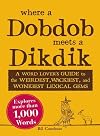 Where a Dobdob Meets a Dikdik: A Word Lover's Guide to the Weirdest, Wackiest, and Wonkiest Lexical Gems