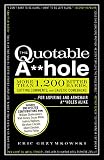 The Quotable Ahole More Than 1200 Bitter Barbs Cutting Comments And Caustic Comebacks For Aspiring And Armchair Aholes Alike