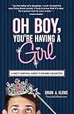 Oh Boy Youre Having A Girl A Dads Survival Guide To Raising Daughters