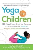 Yoga For Children 200 Yoga Poses Breathing Exercises And Meditations For Healthier Happier More Resilient Children