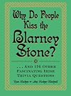 Why Do People Kiss the Blarney Stone?: And 176 Other Fascinating Irish Trivia Questions