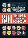801 Things You Should Know: From Greek Philosophy to Today's Technology, Theories, Events, Discoveries, Trends, and Movements That Matter