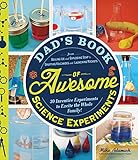Dads Book Of Awesome Science Experiments From Boiling Ice And Exploding Soap To Erupting Volcanoes And Launching Rockets 30 Inventive Experiments To Excite The Whole Family