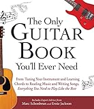 The Only Guitar Book Youll Ever Need From Tuning Your Instrument And Learning Chords To Reading Music And Writing Songs Everything You Need To Play Like The Best