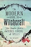 The Modern Guide To Witchcraft Your Complete Guide To Witches Covens And Spells