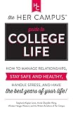 The Her Campus Guide To College Life How To Manage Relationships Stay Safe And Healthy Handle Stress And Have The Best Years Of Your Life