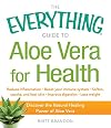 The Everything Guide to Aloe Vera for Health: Discover the Natural Healing Power of Aloe Vera