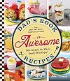 Dad's Book Of Awesome Recipes: From Sweet Candy Bacon to Cheesy Chicken Fingers, 100 Recipes the Whole Family Will Enjoy!