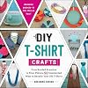 DIY T-Shirt Crafts: From Braided Bracelets to Floor Pillows, 50 Unexpected Ways to Recycle Your Old T-Shirts
