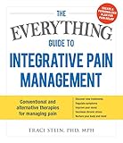 The Everything Guide To Integrative Pain Management Conventional And Alternative Therapies For Managing Pain Discover New Treatments Regulate Stress And Nurture Your Body And Mind