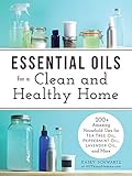 Essential Oils For A Clean And Healthy Home 200 Amazing Household Uses For Tea Tree Oil Peppermint Oil Lavender Oil And More