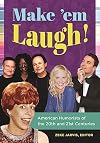 Make 'em Laugh!: American Humorists of the 20th and 21st Centuries