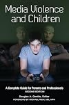 Media Violence and Children: A Complete Guide for Parents and Professionals (Advances in Applied Developmental Psychology)